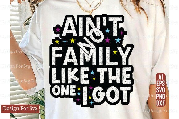 Ain't No Family Like the One I Got SVG