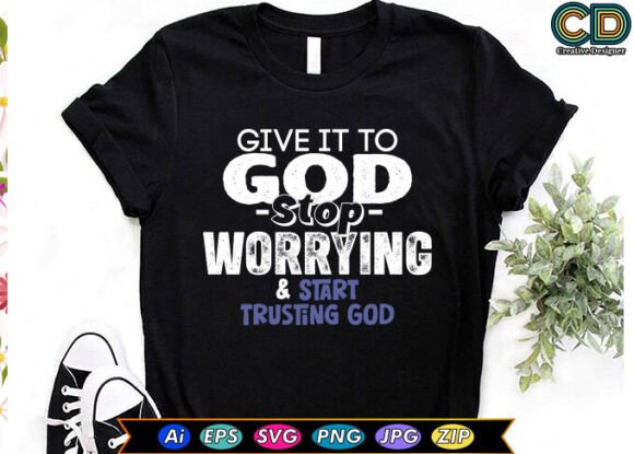 GIVE IT TO GOD STOP WORRYING START TRUSTING